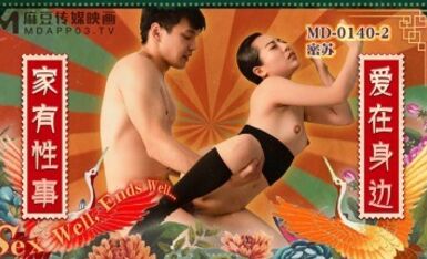 麻豆AV MD MD0140-2 家有性事 EP2 愛在身邊 蜜蘇(蘇艾文)